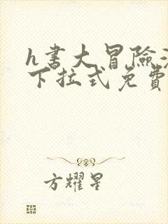 h书大冒险漫画下拉式免费