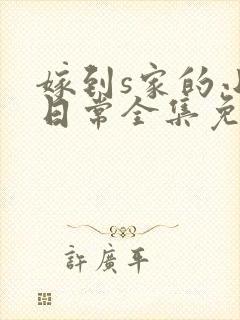 嫁到s家的小姐日常全集免费观看