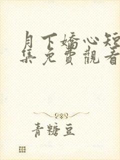 月下娇心短剧全集免费观看