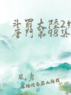 斗罗大陆2绝世唐门第98集