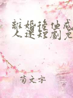 离婚后他成了万人迷短剧免费观看