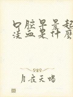 口腔早晨起床有淡血是什么原因