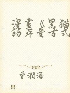 漫画《黑猫男友的疼爱方式》