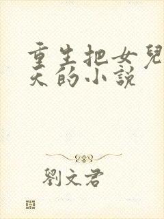 重生把女儿宠上天的小说