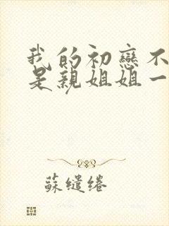 我的初恋不可能是亲姐姐一共几集