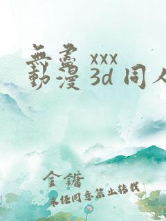 无尽 xxx 动漫 3d 同人
