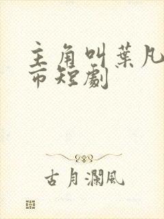 主角叫叶凡的都市短剧