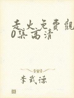 走火免费观看40集高清