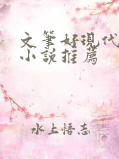 文笔好现代言情小说推荐