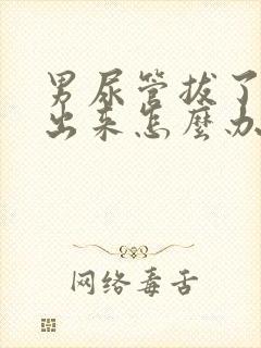 男尿管拔了尿不出来怎么办