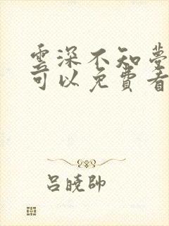 云深不知梦哪里可以免费看