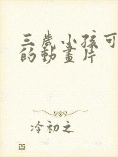 三岁小孩可以看的动画片