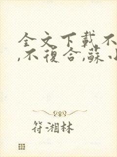 全文下载不原谅,不复合,苏小姐独美