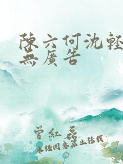 陈六何沈轻舞 无广告