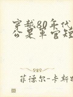 穿越80年代老公是军官短剧