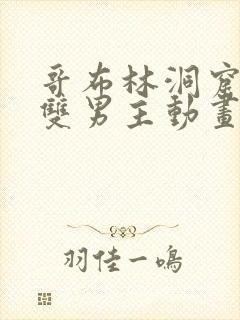 哥布林洞窟动漫双男主动画片完整版