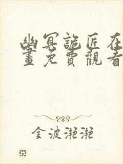 幽冥诡匠在线漫画免费观看