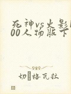 死神vs火影100人物版下载