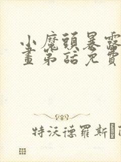 小魔头暴露啦漫画第话免费阅读