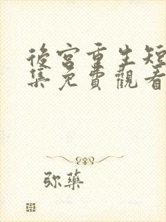 后宫重生短剧全集免费观看