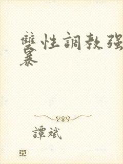 双性调教强制粗暴