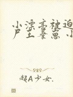 小漂亮被迫给丧尸王养崽 小说