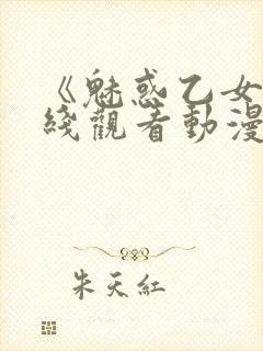 《魅惑乙女》在线观看动漫全集