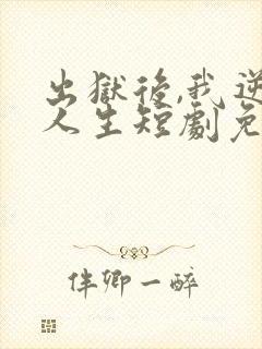 出狱后,我逆转人生短剧免费观看