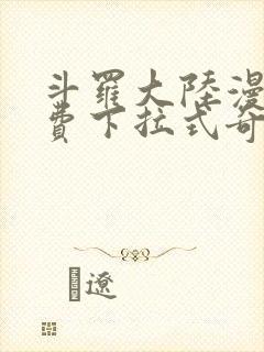 斗罗大陆漫画免费下拉式奇妙漫画