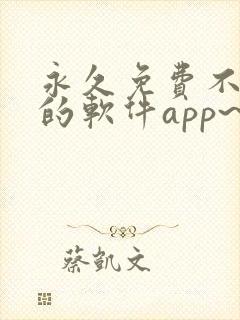 永久免费不收费的软件app~