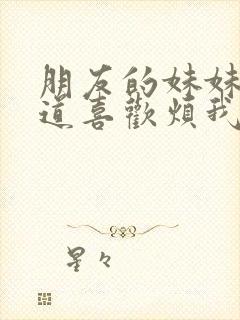 朋友的妹妹只知道喜欢烦我结局