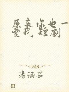 原来你也一直深爱我 短剧