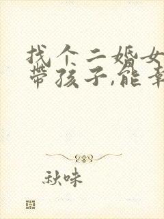 找个二婚女人还带孩子,能幸福吗