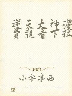 逆天大神漫画免费观看下拉式