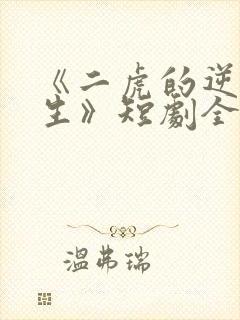 《二虎的逆袭人生》短剧全集免费观