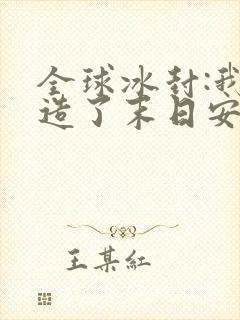 全球冰封:我打造了末日安全屋新章节列表