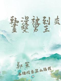 韩漫被到爽流漫画双男主