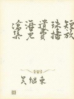 沧海遗珠短剧全集免费播放