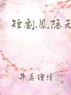 短剧,凤隐天下