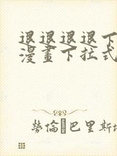 退退退退下免费漫画下拉式6漫画