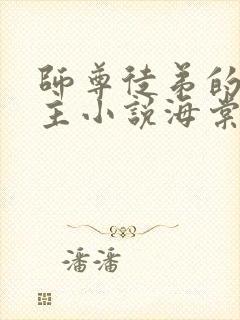 师尊徒弟的双男主小说海棠文