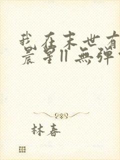 我在末世有套房晨星ll 无弹窗