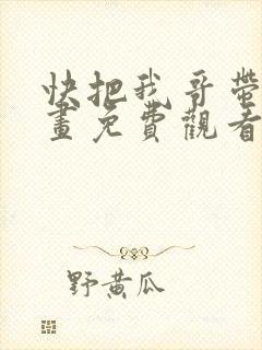 快把我哥带走漫画免费观看