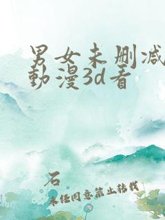 男女未删减免费动漫3d看