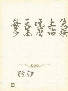 每天晚上失眠梦多怎么治疗