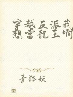 穿越反派我真没想当龙王啊演员表