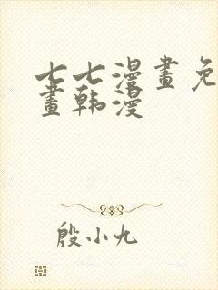 七七漫画免费漫画韩漫
