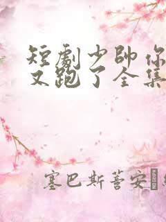 短剧少帅你老婆又跑了全集