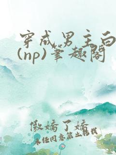 穿成男主白月光(np)笔趣阁