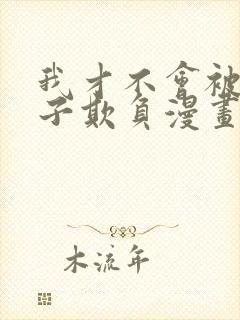 我才不会被女孩子欺负漫画